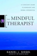 Daniel J. Siegel - The Mindful Therapist: A Clinician´s Guide to Mindsight and Neural Integration - 9780393706451 - V9780393706451