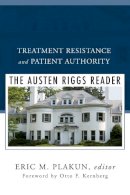 Eric M. Plakun (Ed.) - Treatment Resistance and Patient Authority: The Austen Riggs Reader - 9780393706611 - V9780393706611