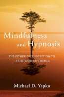 Michael D. Yapko - Mindfulness and Hypnosis: The Power of Suggestion to Transform Experience - 9780393706970 - V9780393706970
