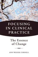 Ann Weiser Cornell - Focusing in Clinical Practice: The Essence of Change - 9780393707601 - V9780393707601