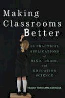 Tracey Tokuhama-Espinosa - Making Classrooms Better: 50 Practical Applications of Mind, Brain, and Education Science - 9780393708134 - V9780393708134