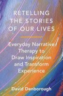 David Denborough - Retelling the Stories of Our Lives: Everyday Narrative Therapy to Draw Inspiration and Transform Experience - 9780393708158 - V9780393708158