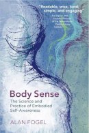 Alan Fogel - Body Sense: The Science and Practice of Embodied Self-Awareness - 9780393708660 - V9780393708660