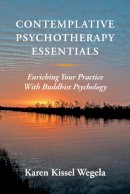Karen Kissel Wegela - Contemplative Psychotherapy Essentials: Enriching Your Practice with Buddhist Psychology - 9780393708677 - V9780393708677