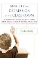 Nadja Reilly - Anxiety and Depression in the Classroom: A Teacher´s Guide to Fostering Self-Regulation in Young Students - 9780393708721 - V9780393708721