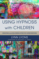 Lyons, Lynn - Using Hypnosis with Children: Creating and Delivering Effective Interventions - 9780393708998 - V9780393708998