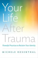 Michele Rosenthal - Your Life After Trauma: Powerful Practices to Reclaim Your Identity - 9780393709001 - V9780393709001