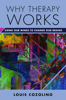 Louis Cozolino - Why Therapy Works: Using Our Minds to Change Our Brains - 9780393709056 - V9780393709056