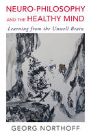 Georg Northoff - Neuro-Philosophy and the Healthy Mind: Learning from the Unwell Brain - 9780393709384 - V9780393709384
