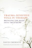 David Emerson - Trauma-Sensitive Yoga in Therapy: Bringing the Body into Treatment - 9780393709506 - V9780393709506