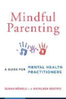 Susan Bogels - Mindful Parenting: A Guide for Mental Health Practitioners - 9780393709926 - V9780393709926