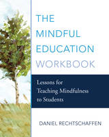 Daniel Rechtschaffen - The Mindful Education Workbook: Lessons for Teaching Mindfulness to Students - 9780393710465 - V9780393710465
