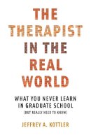 Jeffrey A. Kottler - The Therapist in the Real World: What You Never Learn in Graduate School (But Really Need to Know) - 9780393710984 - V9780393710984