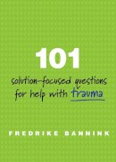 Fredrike Bannink - 101 Solution-Focused Questions for Help with Trauma - 9780393711127 - V9780393711127