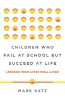 Mark Katz - Children Who Fail at School But Succeed at Life: Lessons from Lives Well-Lived - 9780393711417 - V9780393711417