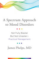 James Phelps - A Spectrum Approach to Mood Disorders: Not Fully Bipolar But Not Unipolar--Practical Management - 9780393711462 - V9780393711462