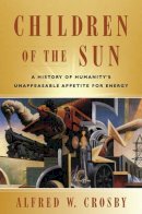 Alfred W. Crosby - Children of the Sun: A History of Humanity´s Unappeasable Appetite for Energy - 9780393931532 - V9780393931532
