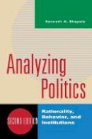 Kenneth A. Shepsle - Analyzing Politics: Rationality, Behavior, and Instititutions - 9780393935073 - V9780393935073