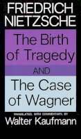 Friedrich Nietzsche - The Birth of Tragedy and The Case of Wagner - 9780394703695 - V9780394703695