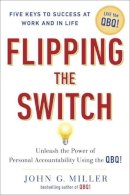 John G. Miller - Flipping the Switch: Unleash the Power of Personal Accountability Using the QBQ! - 9780399152955 - V9780399152955