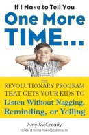 Amy Mccready - If I Have to Tell You One More Time...: The Revolutionary Program That Gets Your Kids To Listen Without Nagging, Reminding, or Yelling - 9780399160592 - V9780399160592