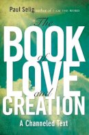 Paul Selig - The Book of Love and Creation: A Channeled Text - 9780399160905 - V9780399160905