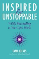 Tama Kieves - Inspired & Unstoppable: Wildly Succeeding in Your Life's Work! - 9780399165788 - V9780399165788