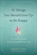Luminta D. Saviuc - 15 Things You Should Give Up to Be Happy: An Inspiring Guide to Discovering Effortless Joy - 9780399172823 - V9780399172823