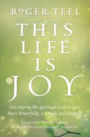Roger Teel - This Life Is Joy: Discovering the Spiritual Laws to Live More Powerfully, Lovingly, and Happily - 9780399174957 - V9780399174957