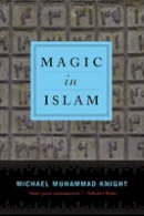 Michael Muhammad Knight - Magic In Islam - 9780399176708 - V9780399176708