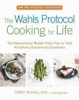 Terry Wahls - The Wahls Protocol Cooking for Life: The Revolutionary Modern Paleo Plan to Treat All Chronic Autoimmune Conditions - 9780399184772 - 9780399184772