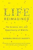 Barbara Bradley Hagerty - Life Reimagined: The Science, Art, and Opportunity of Midlife - 9780399573323 - V9780399573323