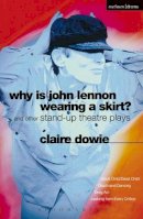 Claire Dowie - Why Is John Lennon Wearing a Skirt?: And Other Stand-up Theatre Plays (Methuen Modern Plays S.) - 9780413710901 - V9780413710901