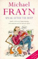 Michael Frayn - Speak After the Beep: Studies in the Art of Communicating with Inanimate and Semi-Animate Objects - 9780413720603 - KEX0200858