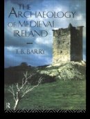 Terry B. Barry - The Archaeology of Medieval Ireland - 9780415011044 - V9780415011044
