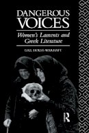 Gail Holst-Warhaft - Dangerous Voices: Women´s Laments and Greek Literature - 9780415072496 - V9780415072496