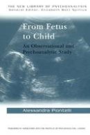 Alessandra Piontelli - From Fetus to Child: Observational and Psychoanalytical Study (The New Library of Psychoanalysis) - 9780415074377 - V9780415074377