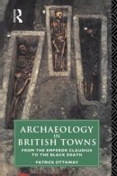 Patrick Ottaway - Archaeology in British Towns: From the Emperor Claudius to the Black Death - 9780415144209 - V9780415144209