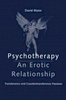 David Mann - Psychotherapy: An Erotic Relationship: Transference and Countertransference Passions - 9780415148528 - V9780415148528