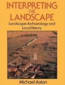 Michael Aston - Interpreting the Landscape: Landscape Archaeology and Local History - 9780415151405 - V9780415151405