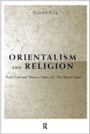 Richard J King - Orientalism and Religion: Post-Colonial Theory, India and The Mystic East - 9780415202589 - V9780415202589