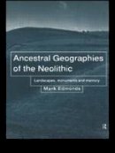Mark Edmonds - Ancestral Geographies of the Neolithic: Landscapes, Monuments and Memory - 9780415204323 - V9780415204323