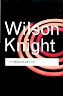 G. Wilson Knight - The Wheel of Fire - 9780415253956 - V9780415253956