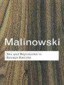 Bronislaw Malinowski - Sex and Repression in Savage Society - 9780415255547 - V9780415255547