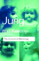 C. G. Jung - The Science of Mythology: Essays on the Myth of the Divine Child and the Mysteries of Eleusis - 9780415267427 - V9780415267427