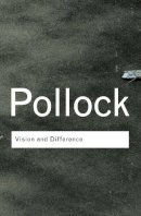 Griselda Pollock - Vision and Difference: Feminism, Femininity and Histories of Art - 9780415308502 - V9780415308502