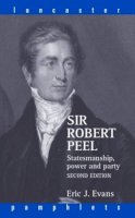 Eric J. Evans - Sir Robert Peel: Statesmanship, Power and Party - 9780415366168 - V9780415366168