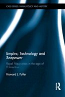 Howard J. Fuller - Empire, Technology and Seapower: Royal Navy crisis in the age of Palmerston - 9780415370042 - V9780415370042