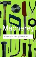 Pierre Macherey - A Theory of Literary Production - 9780415378499 - V9780415378499