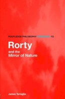 James Tartaglia - Routledge Philosophy Guidebook to Rorty and the Mirror of Nature - 9780415383318 - V9780415383318